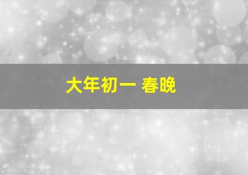 大年初一 春晚